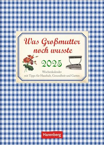 Was Großmutter noch wusste Wochenkalender 2025 - mit Tipps für Haushalt, Gesundheit und Garten: Ein kleiner Kalender voll nützlicher Tipps für Garten, ... Bildkalender 2025 (Wochenkalender Harenberg)