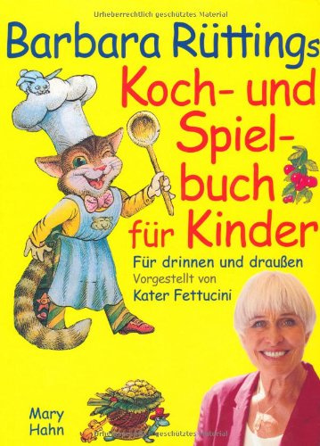 Barbara Rüttings Koch- und Spielbuch für Kinder: Für drinnen und draußen vorgestellt von Kater Fettucini