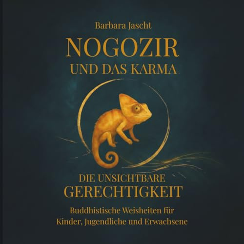 Nogozir und das Karma - Die unsichtbare Gerechtigkeit: Buddhistische Weisheiten für Kinder, Jugendliche und Erwachsene