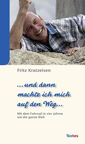 … und dann machte ich mich auf den Weg …: In vier Jahren mit dem Fahrrad um die Welt
