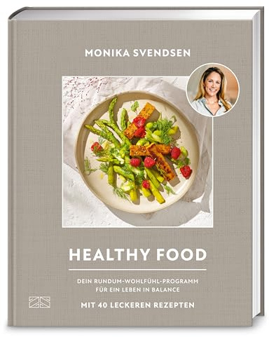 Healthy Food: Dein Rundum-Wohlfühl-Programm für ein Leben in Balance – mit 40 leckeren Rezepten