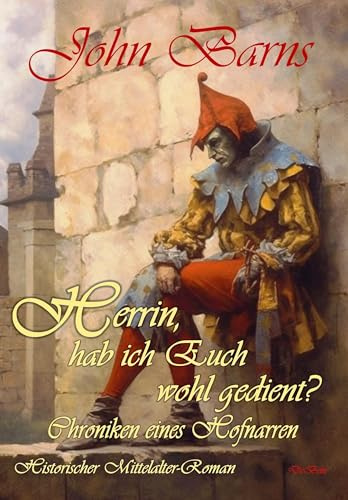Herrin, hab ich Euch wohl gedient? - Chroniken eines Hofnarren - Historischer Mittelalter-Roman