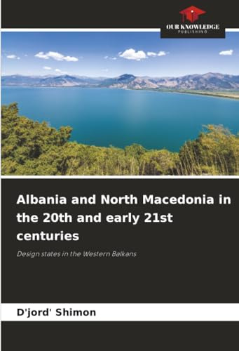 Albania and North Macedonia in the 20th and early 21st centuries: Design states in the Western Balkans
