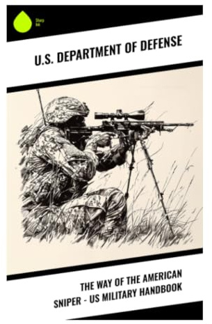 The Way of the American Sniper – US Military Handbook: Military Marksmanship, Fieldcraft, Concealment, and Reconnaissance Tactics