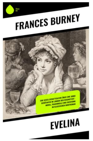 Evelina: Ein satirischer Briefroman über Debütantin, Etikette und Heiratsmarkt in der georgianischen Gesellschaft