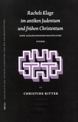 Rachels Klage Im Antiken Judentum Und Frühen Christentum: Eine Auslegungsgeschichtliche Studie (Arbeiten Zur Geschichte Des Antiken Judentums Und Des Urchristentums, 52)