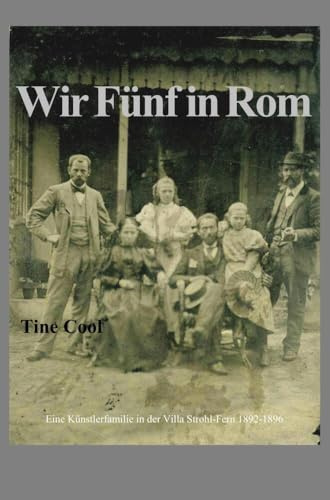 Wir Fünf in Rom: Eine Künstlerfamilie in der Villa Strohl-Fern 1892-1896
