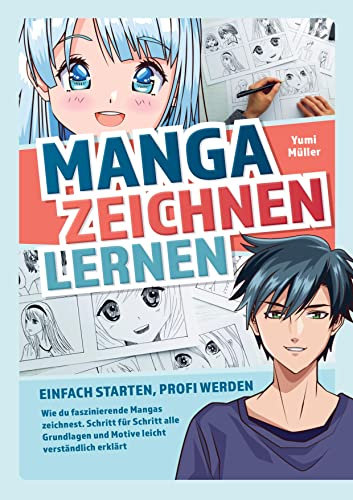 Manga zeichnen lernen - Einfach starten, Profi werden: Wie du faszinierende Mangas zeichnest. Schritt für Schritt alle Grundlagen und Motive leicht verständlich erklärt