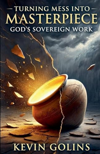 Turning Mess Into Masterpiece: God's Sovereign Work