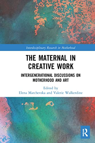 The Maternal in Creative Work: Intergenerational Discussions on Motherhood and Art (Interdisciplinary Research in Motherhood)