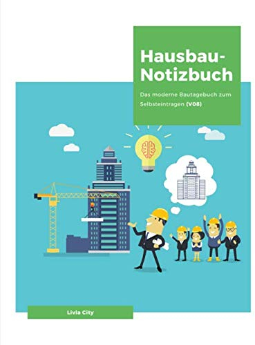 Hausbau-Notizbuch: Das moderne Bautagebuch zum Selbsteintragen (V08)