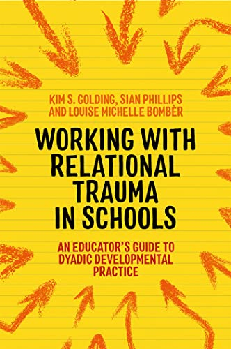 Working With Relational Trauma in Schools: An Educator's Guide to Using Dyadic Developmental Practice (Guides to Working With Relational Trauma Using DDP)