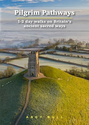 Pilgrim Pathways: 1-2 Day Walks on Britain's Ancient Sacred Ways