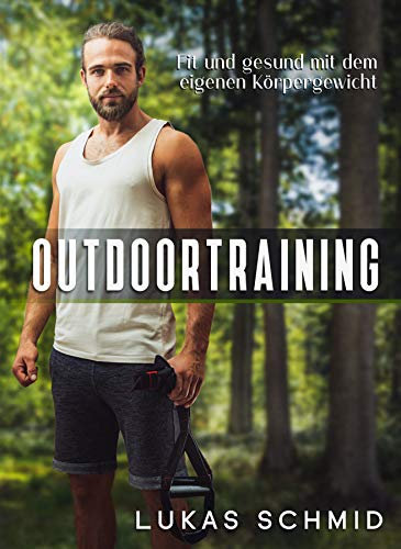 Natürlich Fit: Outdoortraining mit dem eigenen Körpergewicht - Dein Weg zu Gesundheit und Vitalität