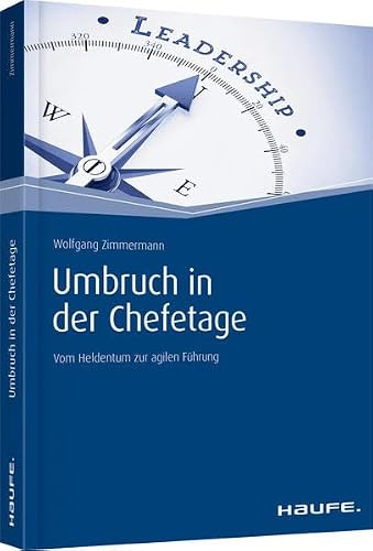 Umbruch in der Chefetage: Vom Heldentum zur agilen Führung (Haufe Fachbuch)