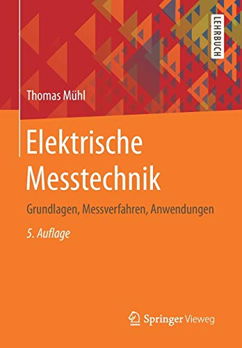 Elektrische Messtechnik: Grundlagen, Messverfahren, Anwendungen