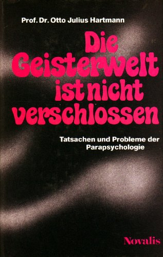 Die Geisterwelt ist nicht verschlossen. Tatsachen und Probleme der Parapsychologie