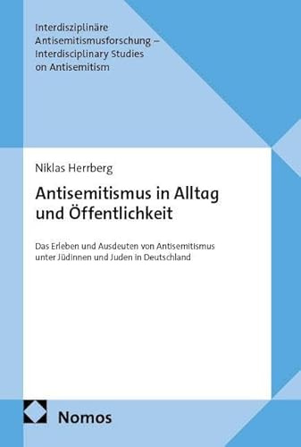 Antisemitismus in Alltag und Öffentlichkeit: Das Erleben und Ausdeuten von Antisemitismus unter Jüdinnen und Juden in Deutschland (Interdisziplinäre ... – Interdisciplinary Studies on Antisemitism)