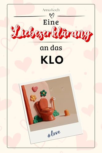 Eine Liebeserklärung an das Klo - Die große Hommage - das perfekte Geschenk für Weihnachten und Geburtstag und jeden Anlass