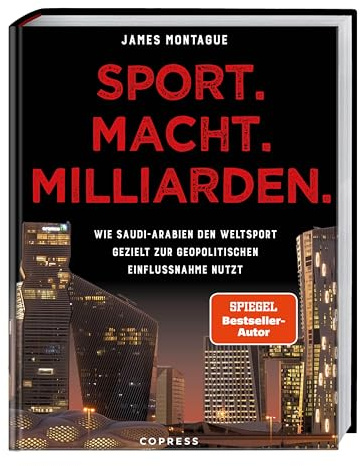 Sport. Macht. Milliarden.: Wie Saudi-Arabien den Weltsport gezielt zur geopolitischen Einflussnahme nutzt. Investigativer Journalismus und packende ... vom SPIEGEL-Bestsellerautor zu Sportwashing