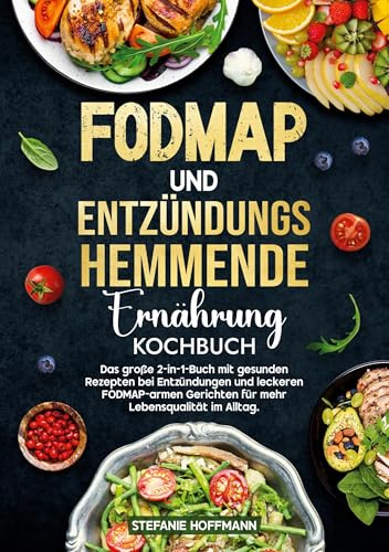 Fodmap und Entzündungshemmende Ernährung Kochbuch: Das große 2-in-1-Buch mit gesunden Rezepten bei Entzündungen und leckeren FODMAP-armen Gerichten für mehr Lebensqualität im Alltag.