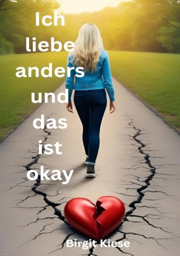 Ich liebe anders - und das ist okay: Liebe authentisch und mutig mit Stolz (Was ich über Liebe lernen musste - Eine Reise in 20 Teilen)