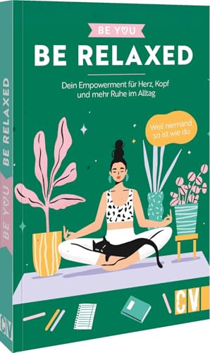 Be You – Be Relaxed: Dein Empowerment für Herz, Kopf und mehr Ruhe im Alltag. Weil niemand so ist wie du – entdecke, wie du Entspannung im Alltag findest und Balance gewinnst.