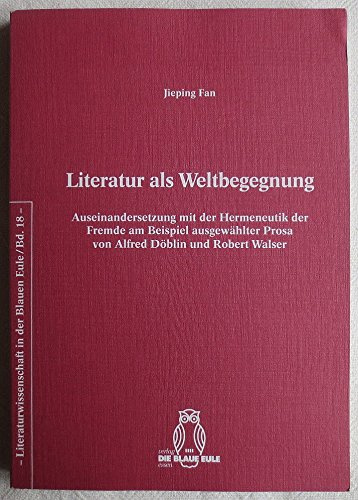 Literatur als Weltbegegnung: Auseinandersetzung mit der Hermeneutik der Fremde am Beispiel ausgewählter Prosa von Alfred Döblin und Robert Walser