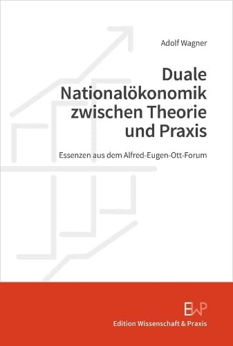 Duale Nationalökonomik zwischen Theorie und Praxis: Essenzen aus dem Alfred-Eugen-Ott-Forum