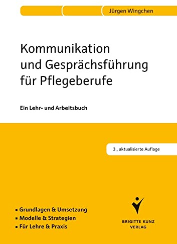 Kommunikation und Gesprächsführung für Pflegeberufe: Ein Lehr- und Arbeitsbuch. Grundlagen & Umsetzung. Modelle & Strategien. Für Lehre & Praxis.