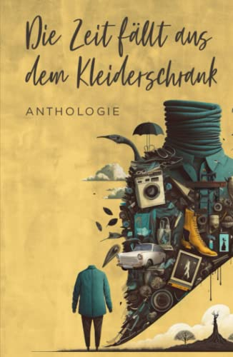 Die Zeit fällt aus dem Kleiderschrank: Anthologie