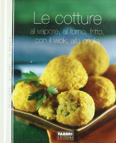 Le cotture. Al vapore, al forno, fritto, con il wok, alla griglia (Cucina)