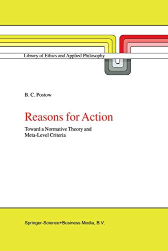 Reasons for Action: Toward a Normative Theory and Meta-Level Criteria (Library of Ethics and Applied Philosophy, Band 4)