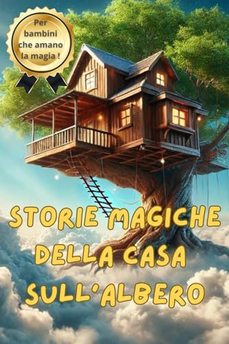 Storie Magiche della Casa sull'Albero: 20 Storie Illustrate a Colori per Stimolare la Fantasia dei Bambini tra le Fronde Magiche