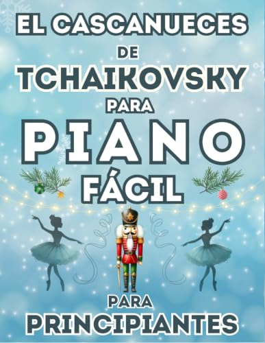 El Cascanueces de Tchaikovsky para Piano Fácil para Principiantes: Formato de Notas Grandes con Letras y Digitaciones