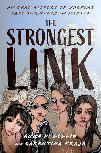 The Strongest Link: An Oral History of Wartime Rape Survivors in Kosovo (Oxford Oral History Series)