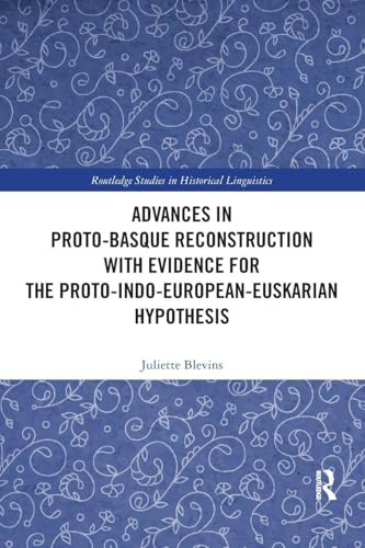Advances in Proto-Basque Reconstruction with Evidence for the Proto-Indo-European-Euskarian Hypothesis (Routledge Studies in Historical Linguistics)