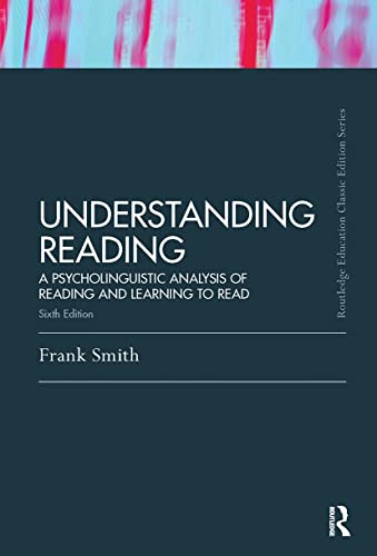 Understanding Reading: A Psycholinguistic Analysis of Reading and Learning to Read, Sixth Edition (Routledge Education Classic Edition)