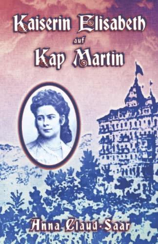 Kaiserin Elisabeth auf Kap Martin: Sissi's Sehnsuchtsort am Mittelmeer (Sissi Reihe, Band 32)