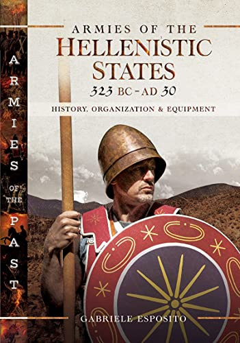 Armies of the Hellenistic States 323 BC to AD 30: History, Organization and Equipment (Armies of the Past)