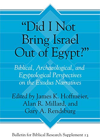 Did I Not Bring Israel Out of Egypt?: Biblical, Archaeological, and Egyptological Perspectives on the Exodus Narratives (Bulletin for Biblical Research Supplement): 13