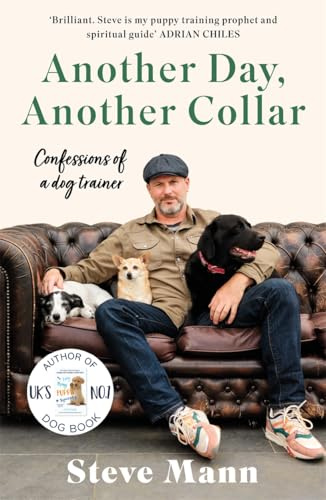 Another Day, Another Collar: Confessions of a Dog Trainer: From the Author of EASY PEASY PUPPY SQUEEZY
