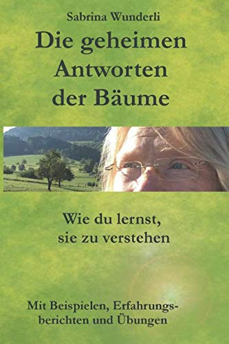 Die geheimen Antworten der Bäume, wie Du lernst sie zu verstehen: Waldbaden und mit Bäumen kommunizieren, Baumkommunikation und Natur - Spiritualität