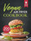 Vegan Air Fryer Cookbook: 200 Delicious, Whole-Food Recipes to Fry, Bake, Grill, and Roast Flavorful Plant Based Meals