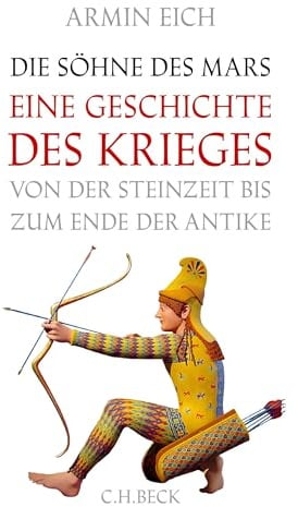 Die Söhne des Mars: Eine Geschichte des Krieges von der Steinzeit bis zum Ende der Antike