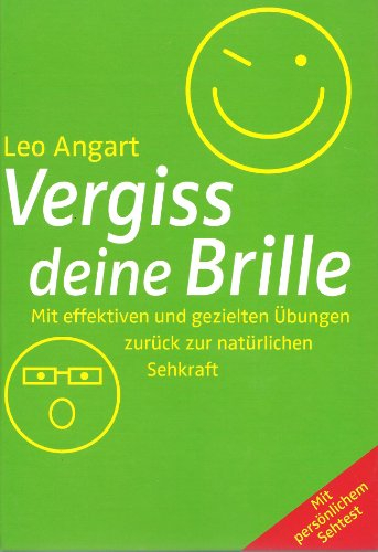 Vergiss deine Brille: Mit effektiven und gezielten Übungen zurück zur natürlichen Sehkraft. Mit persönlichem Sehtest