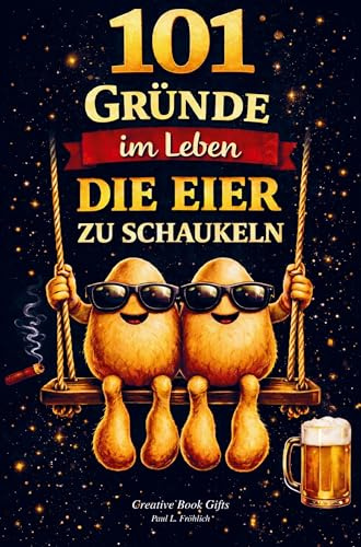 101 Gründe im Leben die Eier zu schaukeln: Das witzige Geschenkbuch mit Antworten auf Fragen, die das Leben eines Mannes mit sich bringt | Lustiges Geschenk für Männer