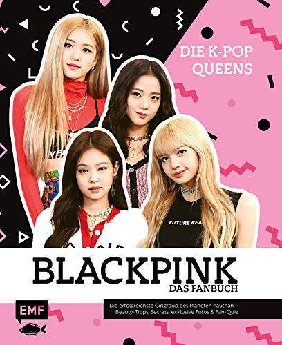 Blackpink – Die K-Pop-Queens – Das Fanbuch: Die erfolgreichste Girlgroup des Planeten hautnah – Beauty-Tipps, Secrets, exklusive Fotos und Fan-Quiz