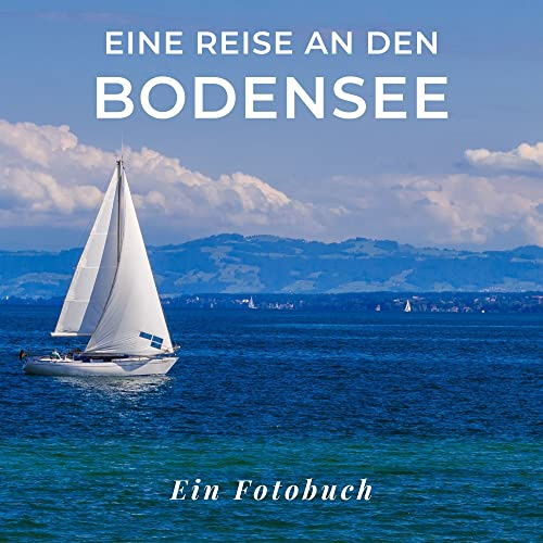 Eine Reise an den Bodensee: Ein Fotobuch. Das perfekte Souvenir & Mitbringsel nach oder vor dem Urlaub. Statt Reiseführer, lieber diesen einzigartigen Bildband