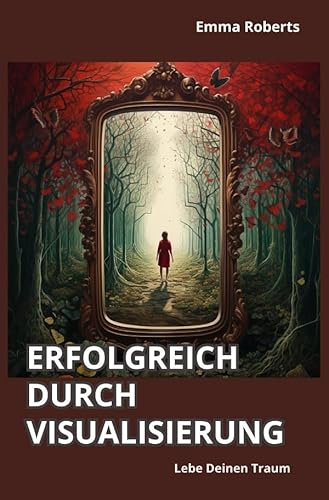 Erfolgreich durch Visualisierung: Lebe Deinen Traum